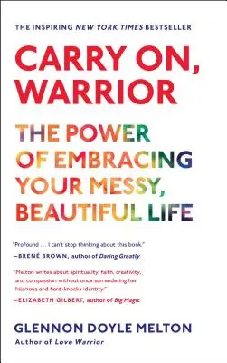 Pokračuj, bojovníku: Síla přijetí svého neuspořádaného, krásného života. - Carry On, Warrior: The Power of Embracing Your Messy, Beautiful Life