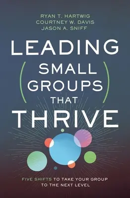 Vedení malých skupin, které prosperují: Pět posunů, které vaši skupinu posunou na vyšší úroveň - Leading Small Groups That Thrive: Five Shifts to Take Your Group to the Next Level