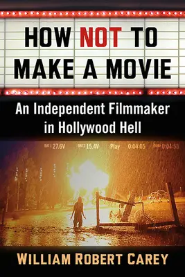 Jak nenatočit film: Nezávislý filmař v hollywoodském pekle - How Not to Make a Movie: An Independent Filmmaker in Hollywood Hell