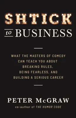 Od triku k obchodu: Co vás mohou mistři komedie naučit o porušování pravidel, nebojácnosti a budování seriózní kariéry - Shtick to Business: What the Masters of Comedy Can Teach You about Breaking Rules, Being Fearless, and Building a Serious Career