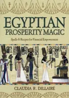 Egyptská magie prosperity: Kouzla a recepty pro finanční posílení - Egyptian Prosperity Magic: Spells & Recipes for Financial Empowerment
