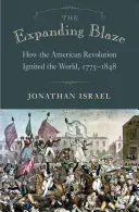 The Expanding Blaze (Rozšiřující se plamen): Jak americká revoluce zapálila svět, 1775-1848 - The Expanding Blaze: How the American Revolution Ignited the World, 1775-1848