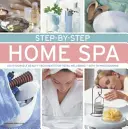 Domácí lázně krok za krokem: Vydejte se na cestu: Zkrášlující procedury pro celkovou pohodu: se 70 fotografiemi - Step-By-Step Home Spa: Do-It-Yourself Beauty Treatments for Total Well-Being - With 70 Photographs
