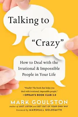 Mluvit s „blázny“: Jak jednat s iracionálními a nemožnými lidmi ve vašem životě? - Talking to 'Crazy': How to Deal with the Irrational and Impossible People in Your Life