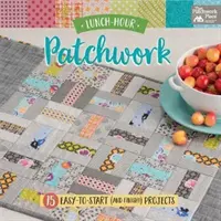 Lunch-Hour Patchwork - 15 projektů, které snadno začnete (a dokončíte!) - Lunch-Hour Patchwork - 15 Easy-To-Start (and Finish!) Projects