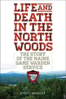 Život a smrt v severských lesích: Příběh mainské myslivecké stráže (Maine Game Warden Service) - Life and Death in the North Woods: The Story of the Maine Game Warden Service