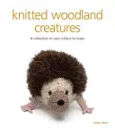 Pletená lesní stvoření: Sbírka roztomilých zvířátek k výrobě - Knitted Woodland Creatures: A Collection of Cute Critters to Make