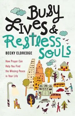 Zaneprázdněné životy a neklidné duše: Jak vám modlitba může pomoci najít chybějící klid ve vašem životě - Busy Lives and Restless Souls: How Prayer Can Help You Find the Missing Peace in Your Life