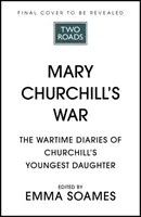 Válka Mary Churchillové - Válečné deníky Churchillovy nejmladší dcery - Mary Churchill's War - The Wartime Diaries of Churchill's Youngest Daughter