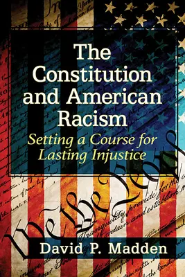 Ústava a americký rasismus: Ústava: Nastavení kurzu pro trvalé bezpráví - The Constitution and American Racism: Setting a Course for Lasting Injustice