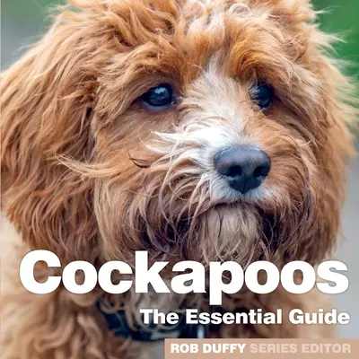 KOKRŠPANĚLKY: ZÁKLADNÍ PRŮVODCE - COCKAPOOS THE ESSENTIAL GUIDE