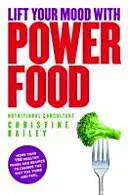 Zlepšete si náladu pomocí Power Food - Více než 150 zdravých potravin a receptů, které změní vaše myšlení a pocity - Lift Your Mood with Power Food - More than 150 healthy foods and recipes to change the way you think and feel