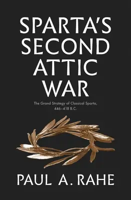 Druhá attická válka ve Spartě: Velká strategie klasické Sparty, 446-418 př. n. l. - Sparta's Second Attic War: The Grand Strategy of Classical Sparta, 446-418 B.C.