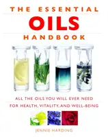 Příručka esenciálních olejů: Všechny oleje, které kdy budete potřebovat pro zdraví, vitalitu a pohodu - Essential Oils Handbook: All the Oils You Will Ever Need for Health, Vitality and Well-Being