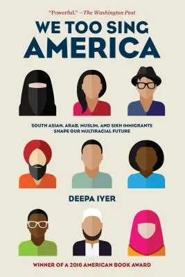I my zpíváme Ameriku: Jihoasijští, arabští, muslimští a sikhští přistěhovalci utvářejí naši multirasovou budoucnost. - We Too Sing America: South Asian, Arab, Muslim, and Sikh Immigrants Shape Our Multiracial Future