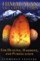 Křišťálové lampy z himálajské soli: Pro léčení, harmonii a očistu - Himalayan Salt Crystal Lamps: For Healing, Harmony, and Purification