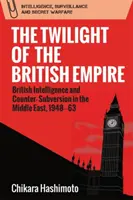Soumrak britského impéria: Britská zpravodajská služba a kontrarevoluce na Blízkém východě, 1948-63 - The Twilight of the British Empire: British Intelligence and Counter-Subversion in the Middle East, 1948-63