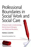 Profesní hranice v sociální práci a sociální péči: Praktický průvodce pro pochopení, udržování a řízení profesních hranic. - Professional Boundaries in Social Work and Social Care: A Practical Guide to Understanding, Maintaining and Managing Your Professional Boundaries