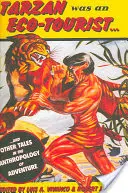 Tarzan byl ekoturista: ...a jiné příběhy z antropologie dobrodružství - Tarzan Was an Eco-Tourist: ...and Other Tales in the Anthropology of Adventure