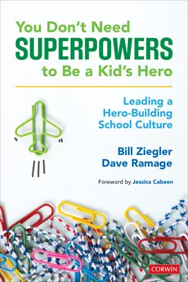 Nepotřebujete superschopnosti, abyste byli dětským hrdinou: Vedení školní kultury budující hrdinství - You Don't Need Superpowers to Be a Kid's Hero: Leading a Hero-Building School Culture