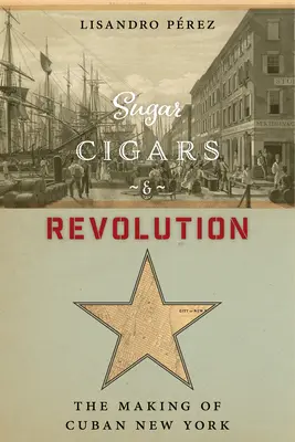 Cukr, doutníky a revoluce: Vydejte se na cestu do New Yorku a sledujte, co se děje na Kubě: Cigáry a revoluce - Sugar, Cigars, and Revolution: The Making of Cuban New York