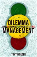 Řízení dilemat - spojené myšlení pro roztříštěnou dobu - Dilemma Management - Joined up thinking for fragmented times