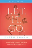 Nechte. It. Go: Jak přestat řídit show a začít kráčet ve víře. - Let. It. Go.: How to Stop Running the Show and Start Walking in Faith