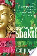 Probuzení šakti: Šakti: transformační síla bohyň jógy: Jak se proměňuje šakti: Jak se proměňuje šakti? - Awakening Shakti: The Transformative Power of the Goddesses of Yoga