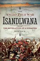 Anglo-zulská válka - Isandlwana: Zjevení katastrofy - The Anglo Zulu War - Isandlwana: The Revelation of a Disaster