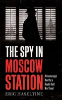 Špión na stanici Moskva - Pátrání kontrašpiona po smrtelné hrozbě studené války - Spy in Moscow Station - A Counterspy's Hunt for a Deadly Cold War Threat
