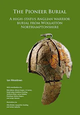 Pohřbívání pionýrů: Pohřeb anglikánského válečníka z Wollastonu v hrabství Northamptonshire s vysokým statusem - The Pioneer Burial: A High-Status Anglian Warrior Burial from Wollaston Northamptonshire