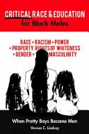 Kritická rasová výchova a vzdělávání černošských mužů; Když se z hezkých kluků stanou muži - Critical Race and Education for Black Males; When Pretty Boys Become Men