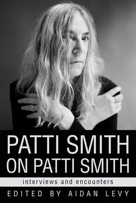 Patti Smith o Patti Smith: Rozhovory a setkání - Patti Smith on Patti Smith: Interviews and Encounters