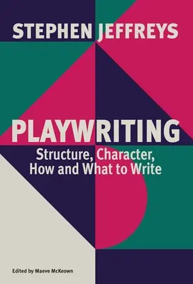 Dramatická tvorba: Struktura, postava, jak a co psát - Stephen Jeffersy: Struktura, postava, jak a co psát - Playwriting: Structure, Character, How and What to Write