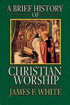 Stručné dějiny křesťanské bohoslužby - A Brief History of Christian Worship