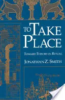 To Take Place: To Take Place: The Religion of the Religion: The Religion of the Religion: The Religion of the Religion: The Religion of the Religion: The Religion of the Religion: Toward Theory in Ritual (K teorii rituálu) - To Take Place: Toward Theory in Ritual