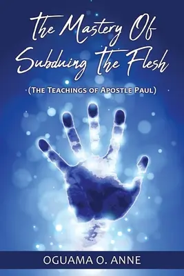 Mistrovství v ovládání těla: (učení apoštola Pavla) - The Mastery of Subduing the Flesh: (The teachings of Apostle Paul)