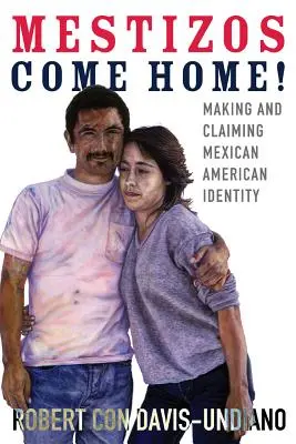 Mestizos Come Home!, 19: Making and Claiming Mexican American Identity (Mexičané se vracejí domů!, 19) - Mestizos Come Home!, 19: Making and Claiming Mexican American Identity