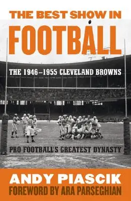 Nejlepší fotbalová show: Největší fotbalová dynastie Clevelandu Browns v letech 1946-1955. - The Best Show in Football: The 1946-1955 Cleveland Browns-Pro Football's Greatest Dynasty