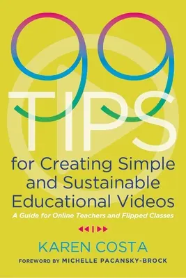 99 tipů pro tvorbu jednoduchých a udržitelných vzdělávacích videí: Příručka pro online učitele a převrácené třídy - 99 Tips for Creating Simple and Sustainable Educational Videos: A Guide for Online Teachers and Flipped Classes