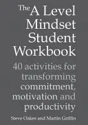The a Level Mindset Student Workbook: 40 aktivit pro proměnu odhodlání, motivace a produktivity - The a Level Mindset Student Workbook: 40 Activities for Transforming Commitment, Motivation and Productivity