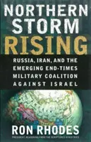 Vzestup severní bouře: Rusko, Írán a rodící se vojenská koalice posledních časů proti Izraeli. - Northern Storm Rising: Russia, Iran, and the Emerging End-Times Military Coalition Against Israel