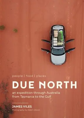 Na sever: Výprava po Austrálii od Tasmánie po Perský záliv: Lidé a místa k jídlu - Due North: People Food Places - An Expedition Through Australia from Tasmania to the Gulf