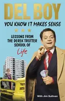 Víš, že to má smysl: Lekce ze školy podnikání (a života) Dereka Trottera - You Know It Makes Sense: Lessons from the Derek Trotter School of Business (and Life)