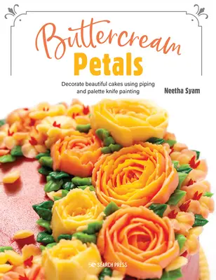 Okvětní lístky máslového krému: Zářivé květy pro ohromující dorty s použitím pipetování a malování paletovým nožem - Buttercream Petals: Vibrant Flowers for Stunning Cakes Using Piping and Palette-Knife Painting