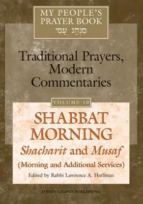 Modlitební kniha mého lidu, díl 10: Šabatové ráno: Šabat: Šacharit a mušaf (ranní a doplňkové bohoslužby). - My People's Prayer Book Vol 10: Shabbat Morning: Shacharit and Musaf (Morning and Additional Services)