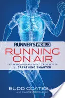 Runner's World: Running on Air: Revoluční způsob, jak běhat lépe díky chytřejšímu dýchání. - Runner's World: Running on Air: The Revolutionary Way to Run Better by Breathing Smarter