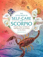 Malá kniha péče o sebe pro Štíry: Jednoduché způsoby osvěžení a obnovy - podle hvězd - The Little Book of Self-Care for Scorpio: Simple Ways to Refresh and Restore--According to the Stars