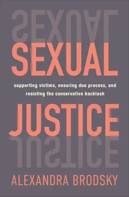 Sexuální spravedlnost: Jak podpořit oběti, zajistit spravedlivý proces a odolat odporu konzervativců? - Sexual Justice: Supporting Victims, Ensuring Due Process, and Resisting the Conservative Backlash