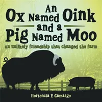 Vůl jménem Oink a prase jménem Moo: Nepravděpodobné přátelství, které změnilo farmu - An Ox Named Oink and a Pig Named Moo: An Unlikely Friendship That Changed the Farm